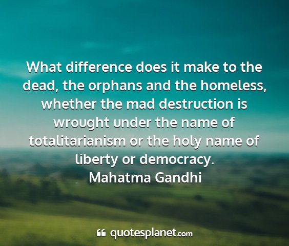 Mahatma gandhi - what difference does it make to the dead, the...