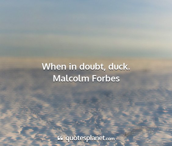 Malcolm forbes - when in doubt, duck....