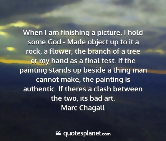 Marc chagall - when i am finishing a picture, i hold some god -...