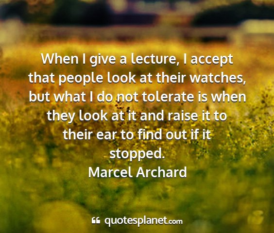 Marcel archard - when i give a lecture, i accept that people look...