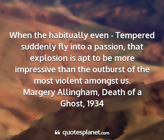 Margery allingham, death of a ghost, 1934 - when the habitually even - tempered suddenly fly...
