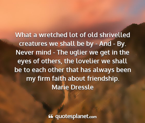Marie dressle - what a wretched lot of old shrivelled creatures...