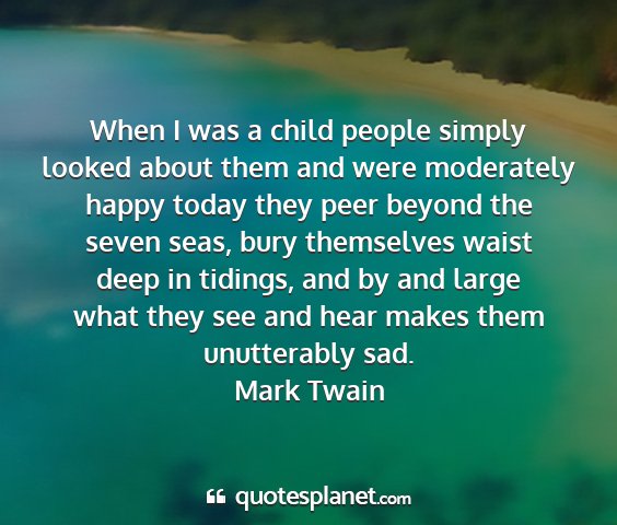 Mark twain - when i was a child people simply looked about...