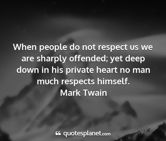 Mark twain - when people do not respect us we are sharply...