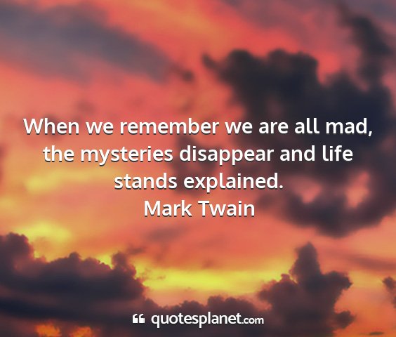 Mark twain - when we remember we are all mad, the mysteries...