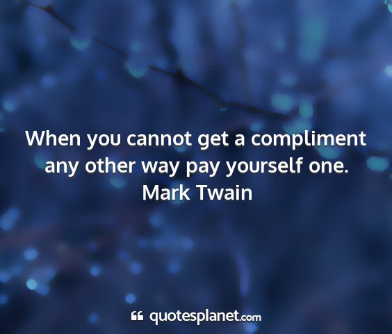 Mark twain - when you cannot get a compliment any other way...