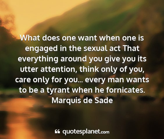 Marquis de sade - what does one want when one is engaged in the...