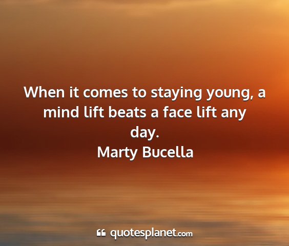 Marty bucella - when it comes to staying young, a mind lift beats...