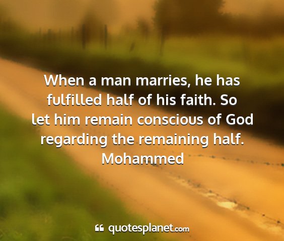 Mohammed - when a man marries, he has fulfilled half of his...