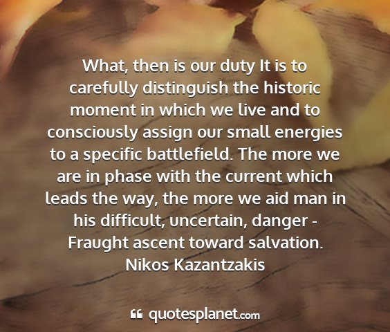 Nikos kazantzakis - what, then is our duty it is to carefully...