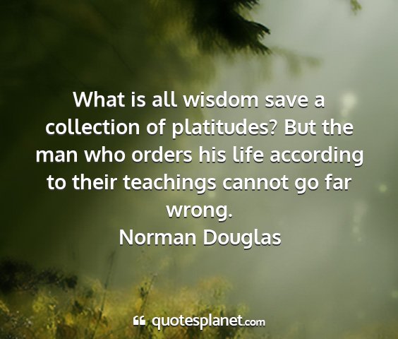 Norman douglas - what is all wisdom save a collection of...