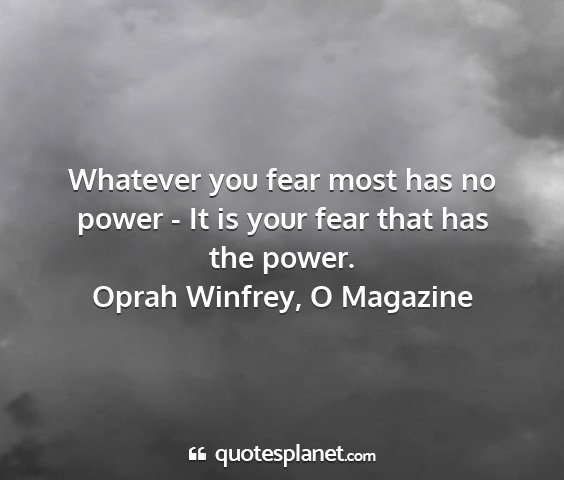 Oprah winfrey, o magazine - whatever you fear most has no power - it is your...
