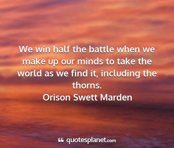 Orison swett marden - we win half the battle when we make up our minds...