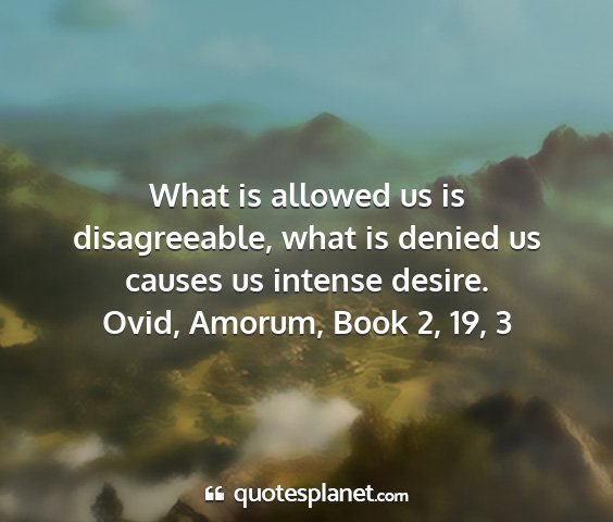 Ovid, amorum, book 2, 19, 3 - what is allowed us is disagreeable, what is...