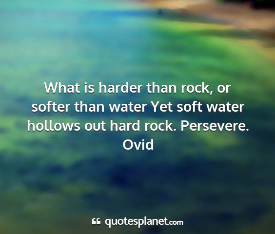Ovid - what is harder than rock, or softer than water...