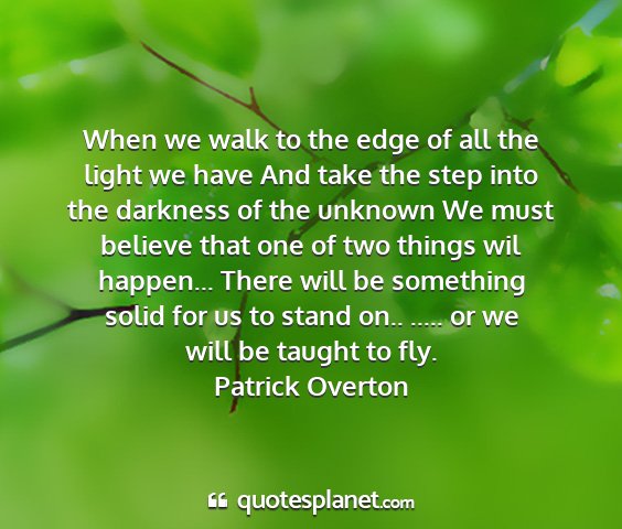 Patrick overton - when we walk to the edge of all the light we have...