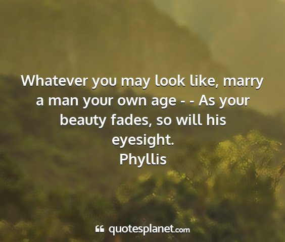 Phyllis - whatever you may look like, marry a man your own...