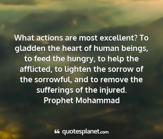 Prophet mohammad - what actions are most excellent? to gladden the...