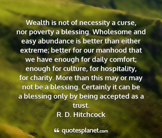 R. d. hitchcock - wealth is not of necessity a curse, nor poverty a...