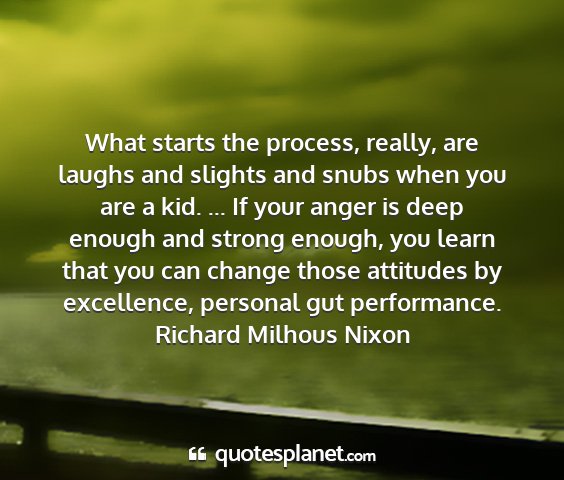 Richard milhous nixon - what starts the process, really, are laughs and...