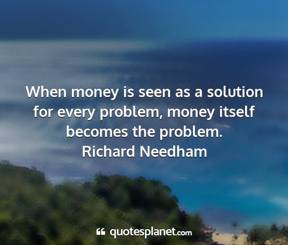 Richard needham - when money is seen as a solution for every...