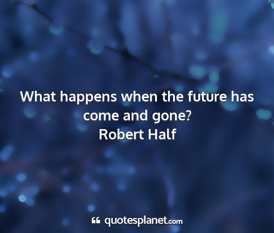 Robert half - what happens when the future has come and gone?...