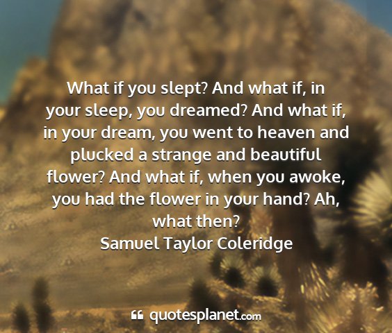 Samuel taylor coleridge - what if you slept? and what if, in your sleep,...