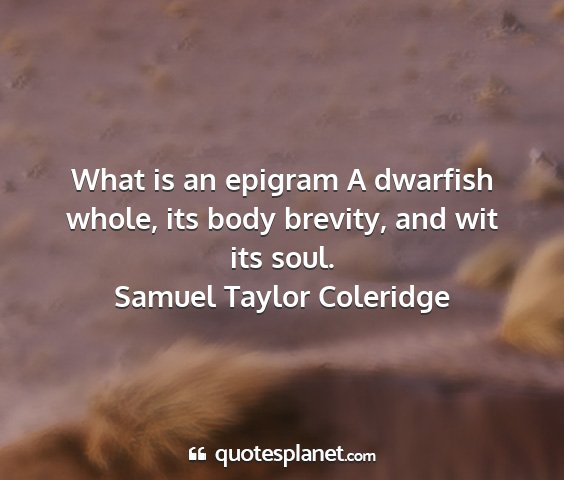 Samuel taylor coleridge - what is an epigram a dwarfish whole, its body...