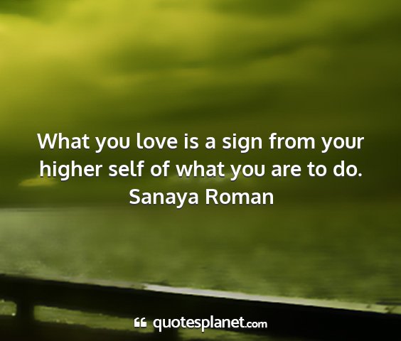 Sanaya roman - what you love is a sign from your higher self of...