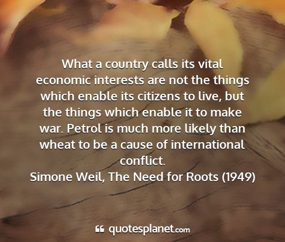 Simone weil, the need for roots (1949) - what a country calls its vital economic interests...