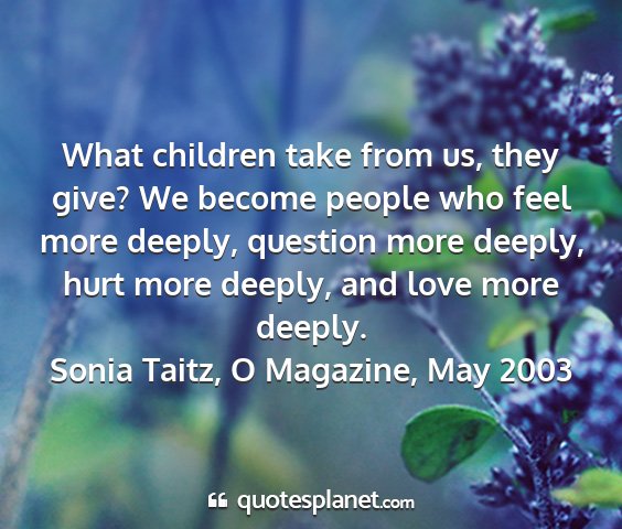 Sonia taitz, o magazine, may 2003 - what children take from us, they give? we become...