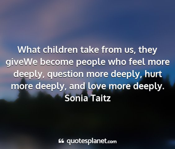 Sonia taitz - what children take from us, they givewe become...