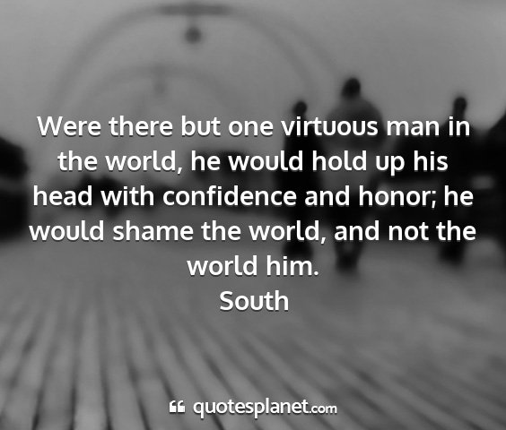 South - were there but one virtuous man in the world, he...