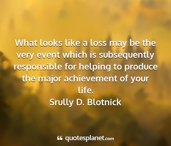 Srully d. blotnick - what looks like a loss may be the very event...