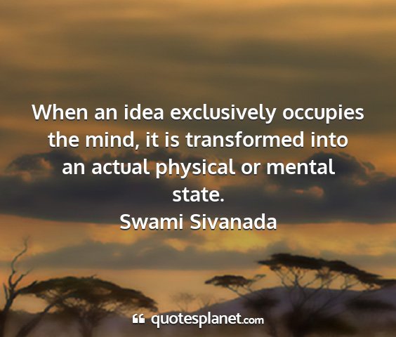 Swami sivanada - when an idea exclusively occupies the mind, it is...