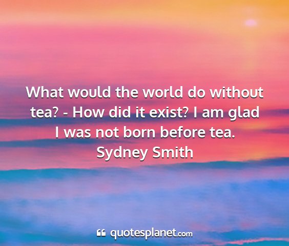 Sydney smith - what would the world do without tea? - how did it...