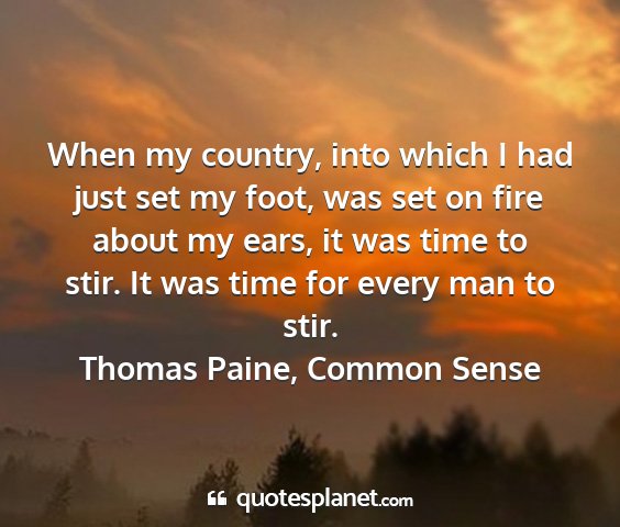 Thomas paine, common sense - when my country, into which i had just set my...