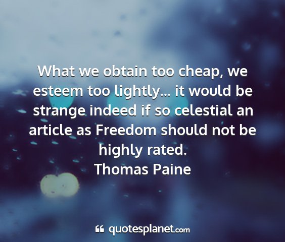 Thomas paine - what we obtain too cheap, we esteem too...
