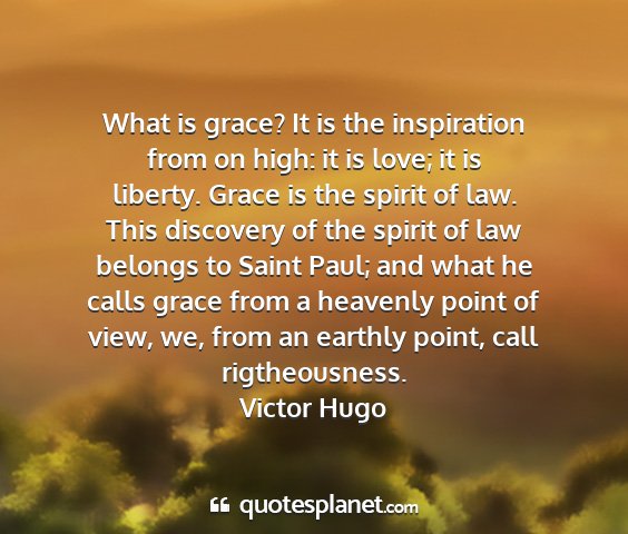 Victor hugo - what is grace? it is the inspiration from on...