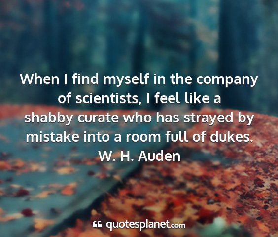 W. h. auden - when i find myself in the company of scientists,...