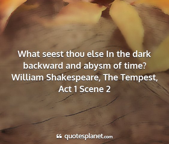 William shakespeare, the tempest, act 1 scene 2 - what seest thou else in the dark backward and...