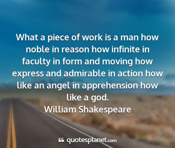 William shakespeare - what a piece of work is a man how noble in reason...