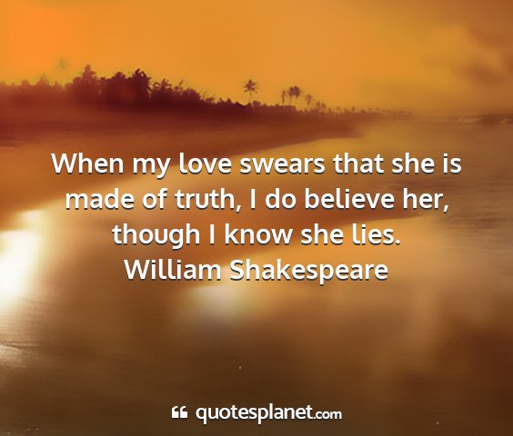 William shakespeare - when my love swears that she is made of truth, i...