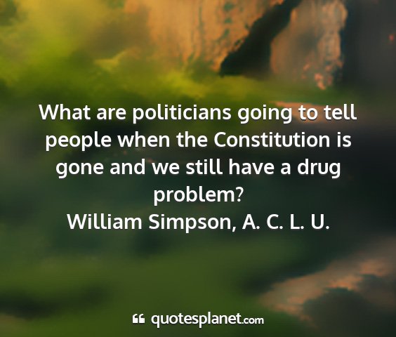 William simpson, a. c. l. u. - what are politicians going to tell people when...