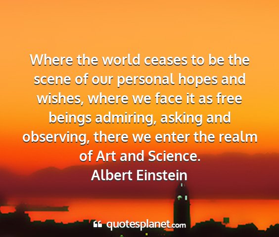 Albert einstein - where the world ceases to be the scene of our...