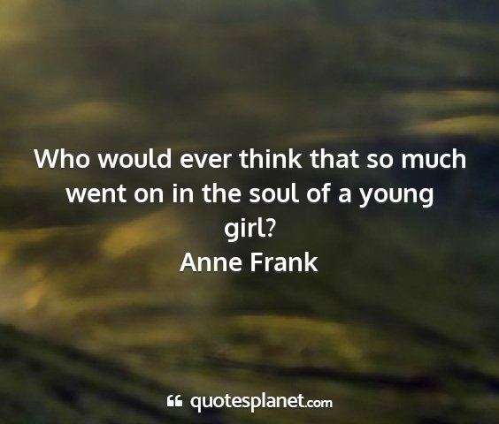 Anne frank - who would ever think that so much went on in the...