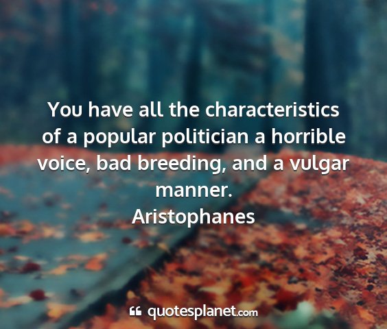 Aristophanes - you have all the characteristics of a popular...