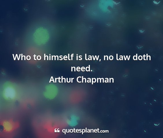Arthur chapman - who to himself is law, no law doth need....
