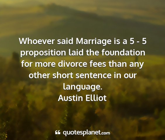 Austin elliot - whoever said marriage is a 5 - 5 proposition laid...