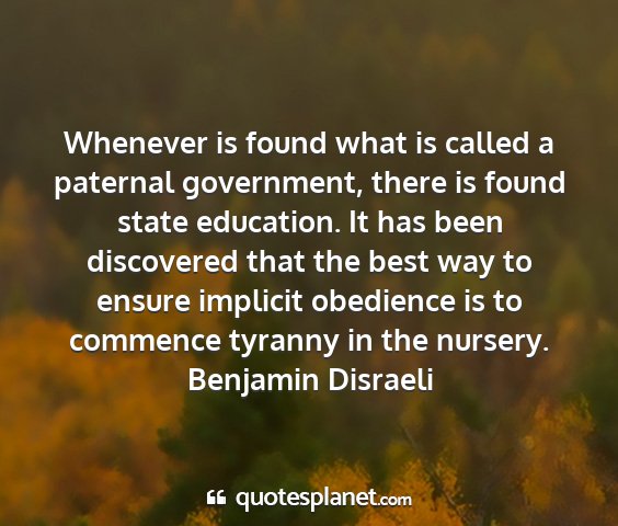 Benjamin disraeli - whenever is found what is called a paternal...